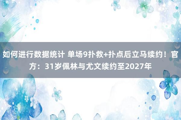 如何进行数据统计 单场9扑救+扑点后立马续约！官方：31岁佩林与尤文续约至2027年