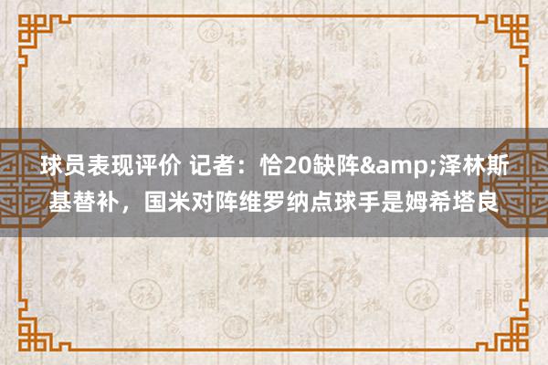 球员表现评价 记者：恰20缺阵&泽林斯基替补，国米对阵维罗纳点球手是姆希塔良