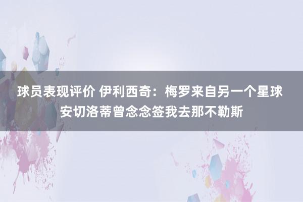 球员表现评价 伊利西奇：梅罗来自另一个星球 安切洛蒂曾念念签我去那不勒斯