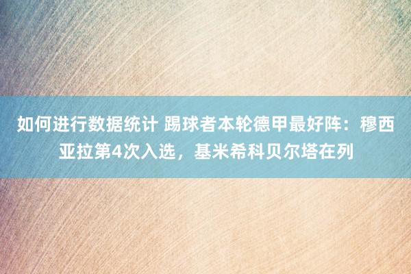 如何进行数据统计 踢球者本轮德甲最好阵：穆西亚拉第4次入选，基米希科贝尔塔在列