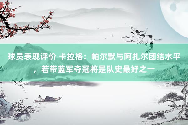 球员表现评价 卡拉格：帕尔默与阿扎尔团结水平，若带蓝军夺冠将是队史最好之一