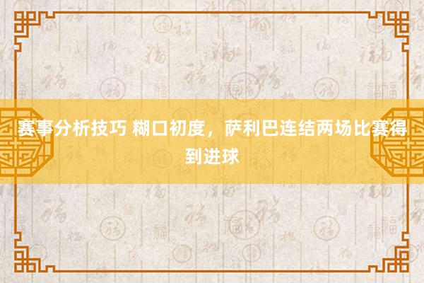 赛事分析技巧 糊口初度，萨利巴连结两场比赛得到进球