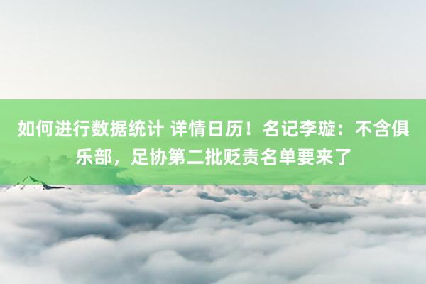 如何进行数据统计 详情日历！名记李璇：不含俱乐部，足协第二批贬责名单要来了