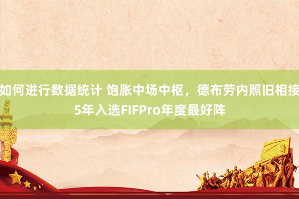 如何进行数据统计 饱胀中场中枢，德布劳内照旧相接5年入选FIFPro年度最好阵